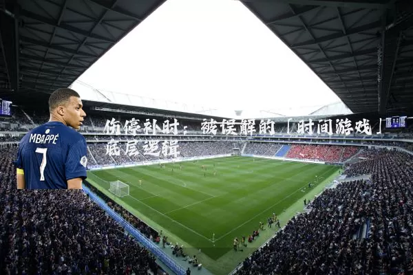 伤停补时:被误解的「时间游戏」底层逻辑
