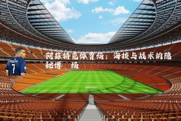 阿兹特克体育场：海拔与战术的隐秘博弈场