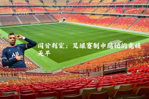 同分判定:足球赛制中隐秘的竞技天平