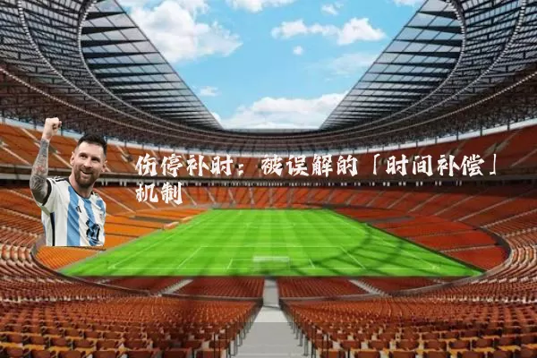 伤停补时:被误解的「时间补偿」机制