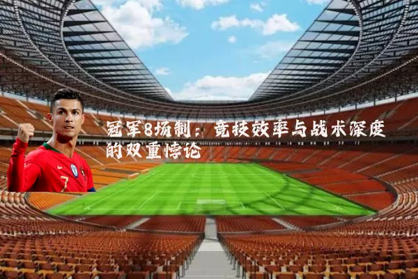 冠军8场制：竞技效率与战术深度的双重悖论